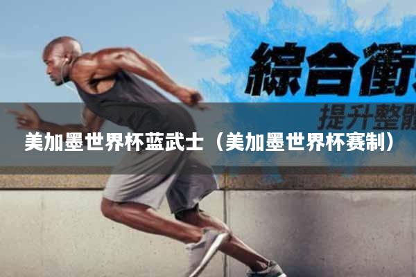 美加墨世界杯蓝武士（美加墨世界杯赛制）