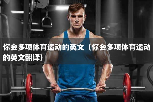 你会多项体育运动的英文（你会多项体育运动的英文翻译）