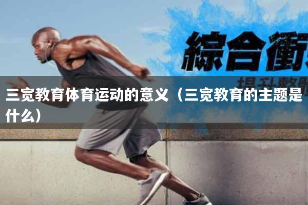 三宽教育体育运动的意义（三宽教育的主题是什么）
