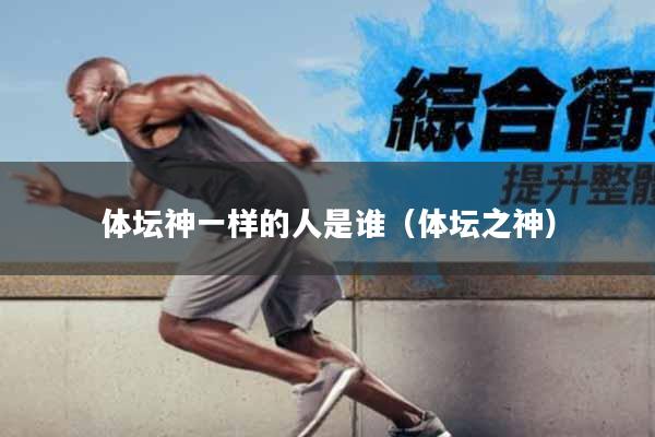 体坛神一样的人是谁（体坛之神）