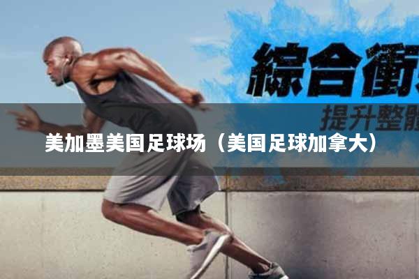 美加墨美国足球场（美国足球加拿大）