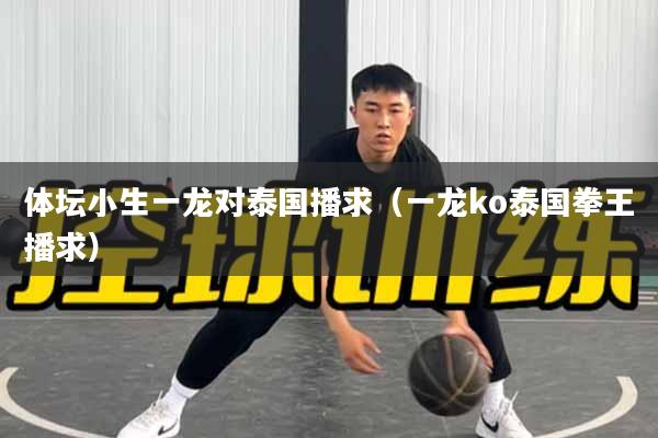 体坛小生一龙对泰国播求（一龙ko泰国拳王播求）