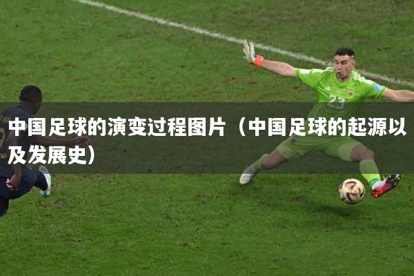 中国足球的演变过程图片（中国足球的起源以及发展史）