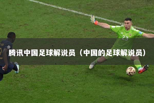 腾讯中国足球解说员（中国的足球解说员）