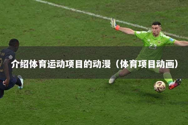 介绍体育运动项目的动漫（体育项目动画）
