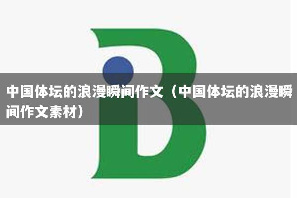 中国体坛的浪漫瞬间作文（中国体坛的浪漫瞬间作文素材）
