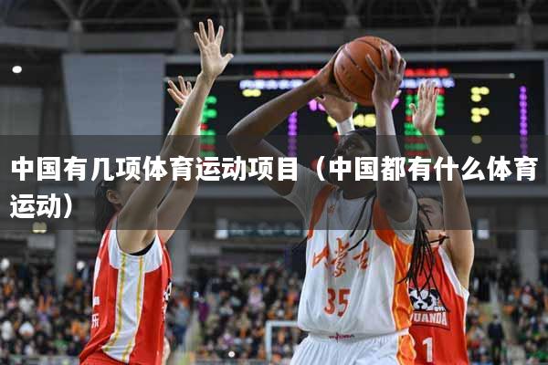 中国有几项体育运动项目（中国都有什么体育运动）